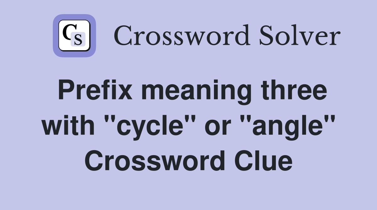 Prefix meaning three with "cycle" or "angle" Crossword Clue Answers